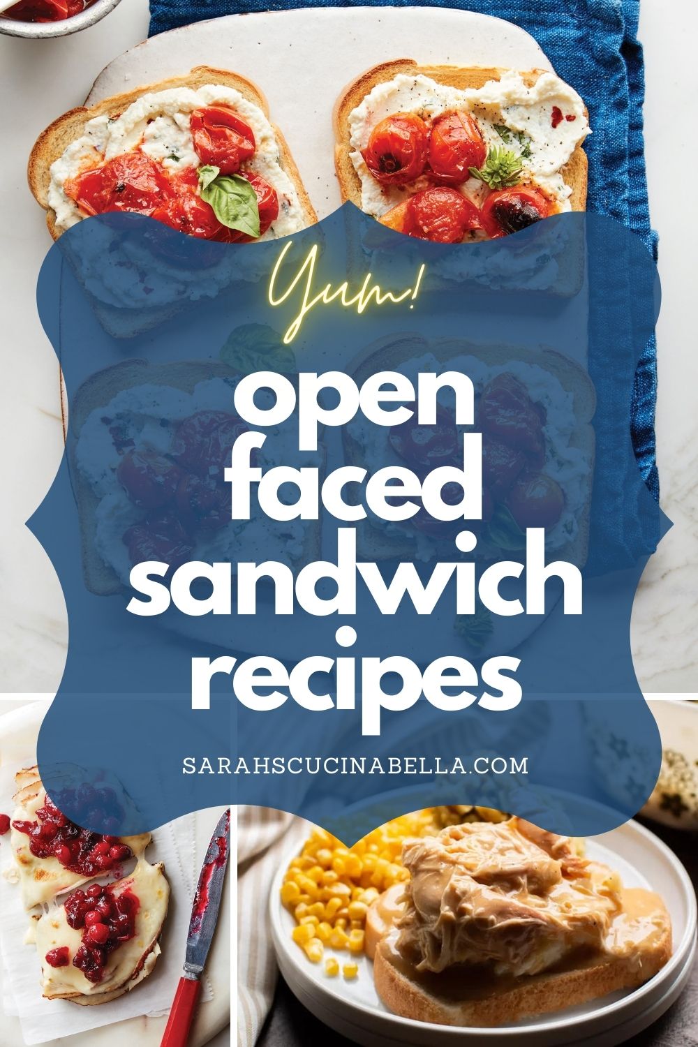 This image combines three pictures of open faced sandwiches with a blue box superimposed on them. In the box are the words "Yum! Open faced sandwich recipes" and "sarahscucinabella.com."